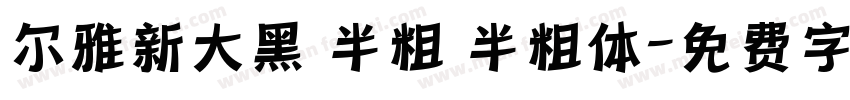 尔雅新大黑 半粗 半粗体字体转换